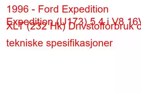 1996 - Ford Expedition
Expedition (U173) 5.4 i V8 16V XLT (232 Hk) Drivstofforbruk og tekniske spesifikasjoner