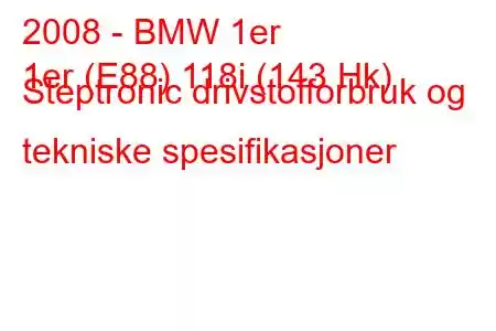 2008 - BMW 1er
1er (E88) 118i (143 Hk) Steptronic drivstofforbruk og tekniske spesifikasjoner