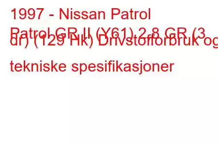 1997 - Nissan Patrol
Patrol GR II (Y61) 2,8 GR (3 dr) (129 Hk) Drivstofforbruk og tekniske spesifikasjoner