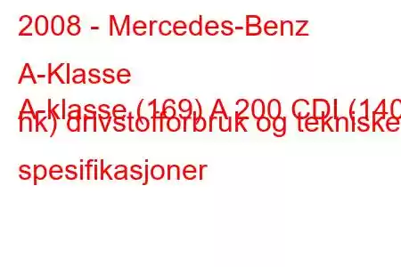 2008 - Mercedes-Benz A-Klasse
A-klasse (169) A 200 CDI (140 hk) drivstofforbruk og tekniske spesifikasjoner