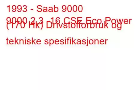 1993 - Saab 9000
9000 2.3 -16 CSE Eco Power (170 Hk) Drivstofforbruk og tekniske spesifikasjoner