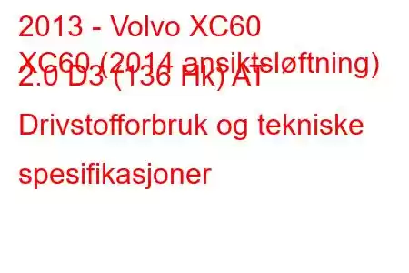 2013 - Volvo XC60
XC60 (2014 ansiktsløftning) 2.0 D3 (136 Hk) AT Drivstofforbruk og tekniske spesifikasjoner