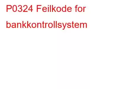 P0324 Feilkode for bankkontrollsystem