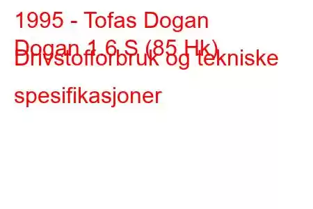 1995 - Tofas Dogan
Dogan 1.6 S (85 Hk) Drivstofforbruk og tekniske spesifikasjoner