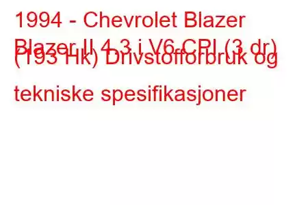 1994 - Chevrolet Blazer
Blazer II 4.3 i V6 CPI (3 dr) (193 Hk) Drivstofforbruk og tekniske spesifikasjoner