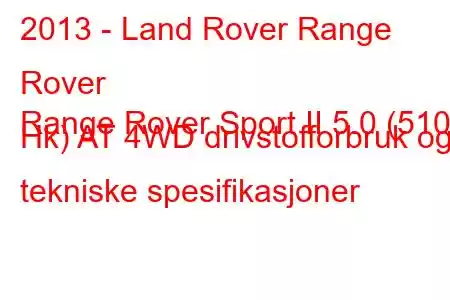 2013 - Land Rover Range Rover
Range Rover Sport II 5.0 (510 Hk) AT 4WD drivstofforbruk og tekniske spesifikasjoner