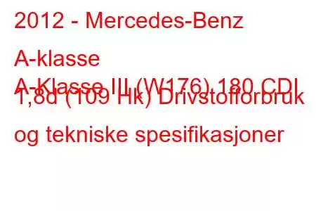 2012 - Mercedes-Benz A-klasse
A-Klasse III (W176) 180 CDI 1,8d (109 Hk) Drivstofforbruk og tekniske spesifikasjoner