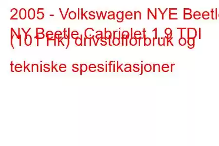 2005 - Volkswagen NYE Beetle
NY Beetle Cabriolet 1.9 TDI (101 Hk) drivstofforbruk og tekniske spesifikasjoner