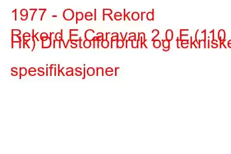 1977 - Opel Rekord
Rekord E Caravan 2.0 E (110 Hk) Drivstofforbruk og tekniske spesifikasjoner