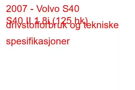 2007 - Volvo S40
S40 II 1.8i (125 hk) drivstofforbruk og tekniske spesifikasjoner