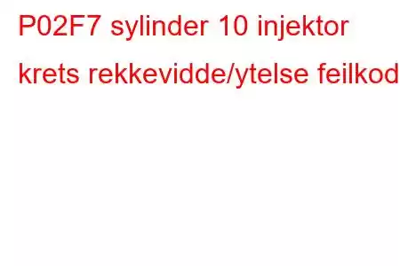 P02F7 sylinder 10 injektor krets rekkevidde/ytelse feilkode