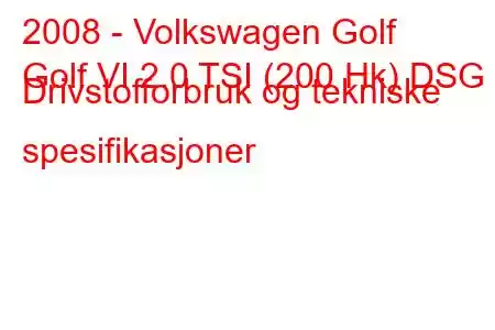 2008 - Volkswagen Golf
Golf VI 2.0 TSI (200 Hk) DSG Drivstofforbruk og tekniske spesifikasjoner