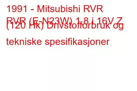 1991 - Mitsubishi RVR
RVR (E-N23W) 1,8 i 16V Z (120 Hk) Drivstofforbruk og tekniske spesifikasjoner