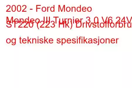 2002 - Ford Mondeo
Mondeo III Turnier 3.0 V6 24V ST220 (223 Hk) Drivstofforbruk og tekniske spesifikasjoner