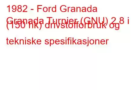 1982 - Ford Granada
Granada Turnier (GNU) 2.8 i (150 hk) drivstofforbruk og tekniske spesifikasjoner