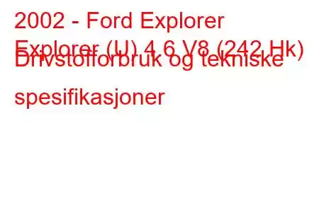 2002 - Ford Explorer
Explorer (U) 4.6 V8 (242 Hk) Drivstofforbruk og tekniske spesifikasjoner