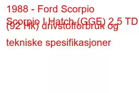 1988 - Ford Scorpio
Scorpio I Hatch (GGE) 2,5 TD (92 Hk) drivstofforbruk og tekniske spesifikasjoner