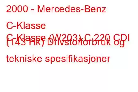 2000 - Mercedes-Benz C-Klasse
C-Klasse (W203) C 220 CDI (143 Hk) Drivstofforbruk og tekniske spesifikasjoner