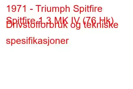 1971 - Triumph Spitfire
Spitfire 1.3 MK IV (76 Hk) Drivstofforbruk og tekniske spesifikasjoner