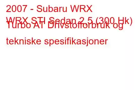 2007 - Subaru WRX
WRX STI Sedan 2,5 (300 Hk) Turbo AT Drivstofforbruk og tekniske spesifikasjoner