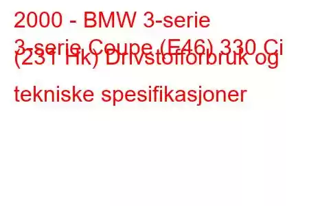 2000 - BMW 3-serie
3-serie Coupe (E46) 330 Ci (231 Hk) Drivstofforbruk og tekniske spesifikasjoner