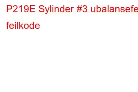 P219E Sylinder #3 ubalansefeil feilkode