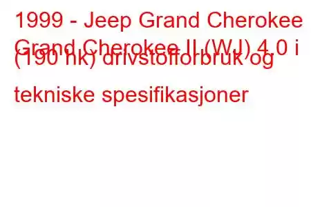 1999 - Jeep Grand Cherokee
Grand Cherokee II (WJ) 4.0 i (190 hk) drivstofforbruk og tekniske spesifikasjoner