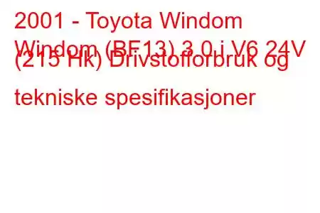 2001 - Toyota Windom
Windom (BF13) 3.0 i V6 24V (215 Hk) Drivstofforbruk og tekniske spesifikasjoner