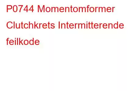 P0744 Momentomformer Clutchkrets Intermitterende feilkode