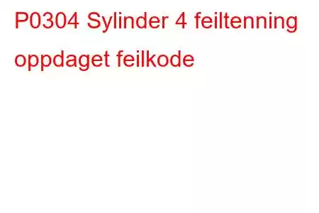 P0304 Sylinder 4 feiltenning oppdaget feilkode