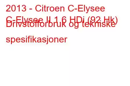 2013 - Citroen C-Elysee
C-Elysee II 1.6 HDi (92 Hk) Drivstofforbruk og tekniske spesifikasjoner