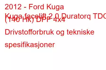 2012 - Ford Kuga
Kuga facelift 2.0 Duratorq TDCi (140 Hk) DPF 4x4 Drivstofforbruk og tekniske spesifikasjoner