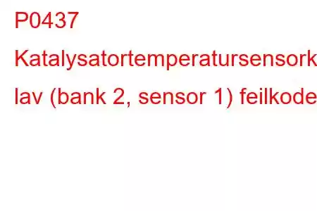 P0437 Katalysatortemperatursensorkrets lav (bank 2, sensor 1) feilkode