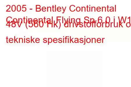 2005 - Bentley Continental
Continental Flying Sp 6.0 i W12 48V (560 Hk) drivstofforbruk og tekniske spesifikasjoner