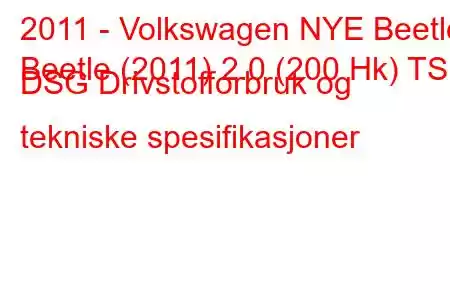 2011 - Volkswagen NYE Beetle
Beetle (2011) 2.0 (200 Hk) TSI DSG Drivstofforbruk og tekniske spesifikasjoner