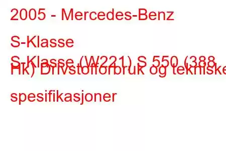 2005 - Mercedes-Benz S-Klasse
S-Klasse (W221) S 550 (388 Hk) Drivstofforbruk og tekniske spesifikasjoner