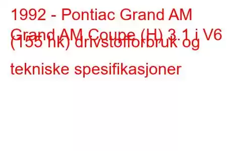 1992 - Pontiac Grand AM
Grand AM Coupe (H) 3.1 i V6 (155 hk) drivstofforbruk og tekniske spesifikasjoner