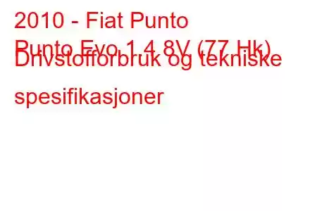 2010 - Fiat Punto
Punto Evo 1.4 8V (77 Hk) Drivstofforbruk og tekniske spesifikasjoner