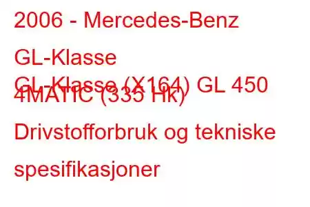 2006 - Mercedes-Benz GL-Klasse
GL-Klasse (X164) GL 450 4MATIC (335 Hk) Drivstofforbruk og tekniske spesifikasjoner