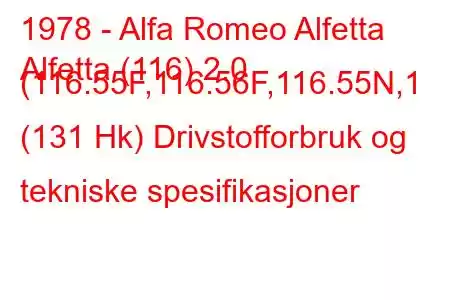 1978 - Alfa Romeo Alfetta
Alfetta (116) 2.0 (116.55F,116.56F,116.55N,1 (131 Hk) Drivstofforbruk og tekniske spesifikasjoner