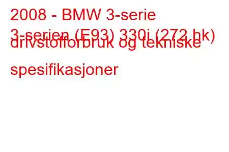 2008 - BMW 3-serie
3-serien (E93) 330i (272 hk) drivstofforbruk og tekniske spesifikasjoner