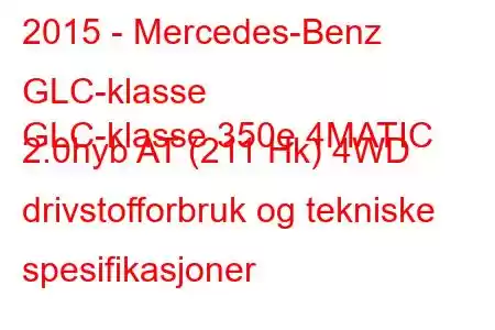 2015 - Mercedes-Benz GLC-klasse
GLC-klasse 350e 4MATIC 2.0hyb AT (211 Hk) 4WD drivstofforbruk og tekniske spesifikasjoner