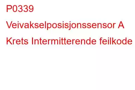 P0339 Veivakselposisjonssensor A Krets Intermitterende feilkode