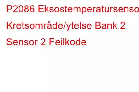 P2086 Eksostemperatursensor Kretsområde/ytelse Bank 2 Sensor 2 Feilkode