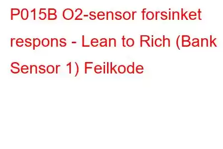 P015B O2-sensor forsinket respons - Lean to Rich (Bank 1 Sensor 1) Feilkode