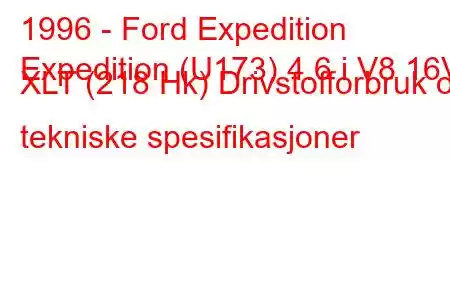 1996 - Ford Expedition
Expedition (U173) 4.6 i V8 16V XLT (218 Hk) Drivstofforbruk og tekniske spesifikasjoner