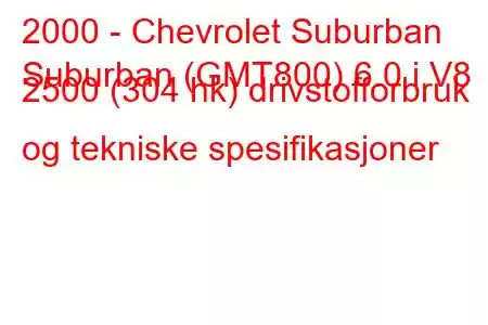 2000 - Chevrolet Suburban
Suburban (GMT800) 6.0 i V8 2500 (304 hk) drivstofforbruk og tekniske spesifikasjoner