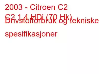 2003 - Citroen C2
C2 1,4 HDi (70 Hk) Drivstofforbruk og tekniske spesifikasjoner