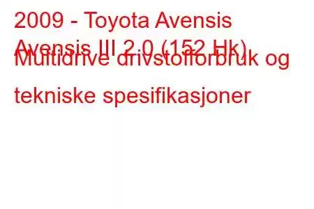 2009 - Toyota Avensis
Avensis III 2.0 (152 Hk) Multidrive drivstofforbruk og tekniske spesifikasjoner