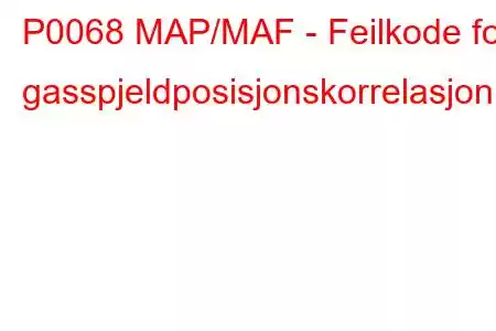 P0068 MAP/MAF - Feilkode for gasspjeldposisjonskorrelasjon